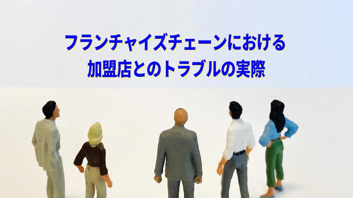 フランチャイズチェーンにおける加盟店とのトラブルの実際