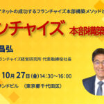 申込み終了【10月27日開催】フランチャイズ本部構築セミナー〜成功するフランチャイズ本部構築メソッド〜