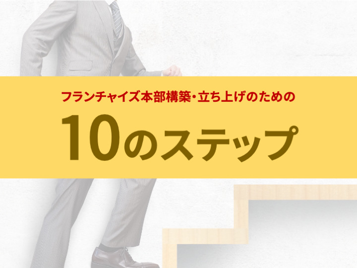フランチャイズ本部の立ち上げ方。失敗しないための「FC本部構築10のステップ」とは