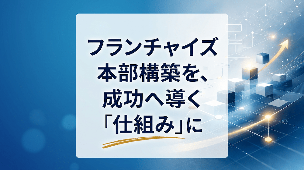 フランチャイズ本部構築コンサルティング